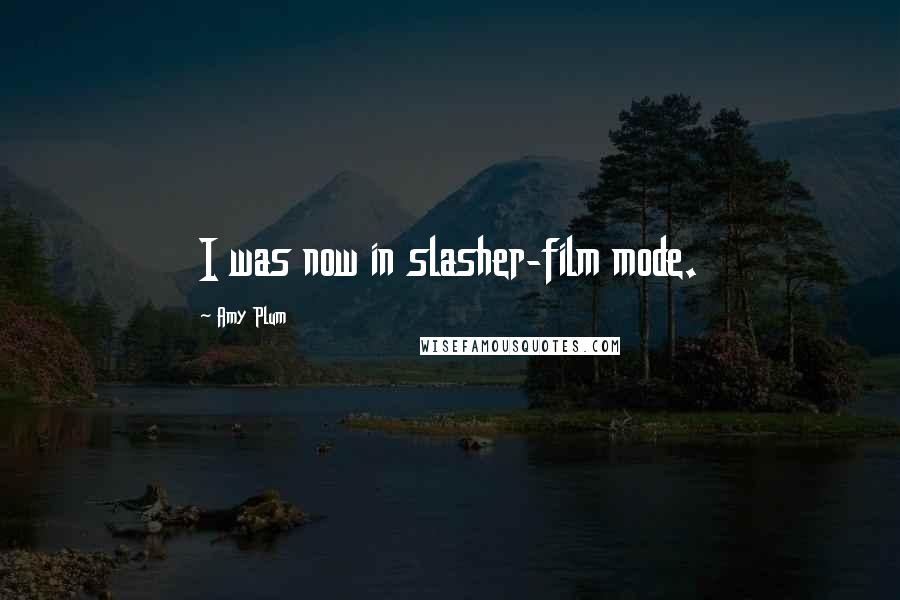Amy Plum quotes: I was now in slasher-film mode. Amy Plum quotes: I was now in slasher-film mode.
