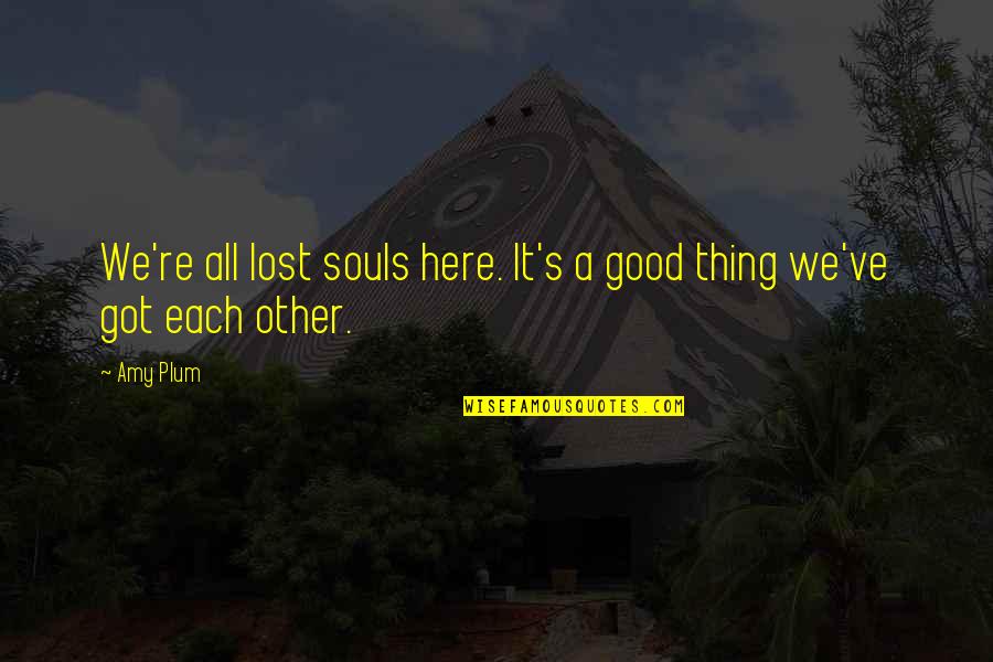 Amy Plum Quotes By Amy Plum: We're all lost souls here. It's a good