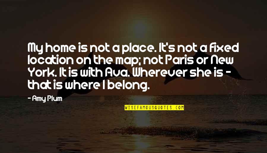 Amy Plum Quotes By Amy Plum: My home is not a place. It's not