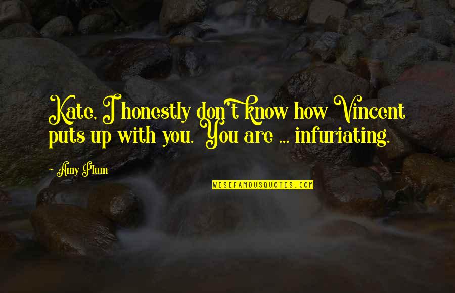 Amy Plum Quotes By Amy Plum: Kate, I honestly don't know how Vincent puts