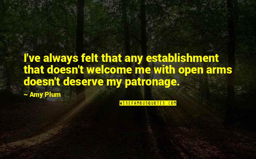 Amy Plum Quotes By Amy Plum: I've always felt that any establishment that doesn't