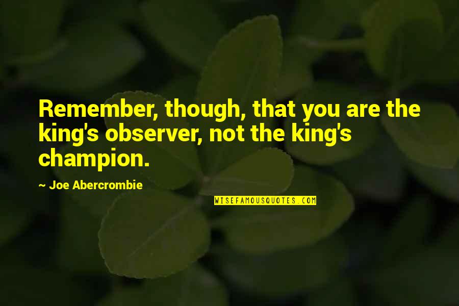 Amy Poehler Inspirational Quotes By Joe Abercrombie: Remember, though, that you are the king's observer,