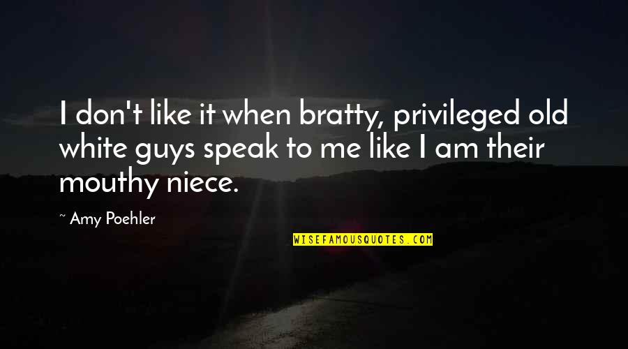 Amy Poehler Quotes By Amy Poehler: I don't like it when bratty, privileged old