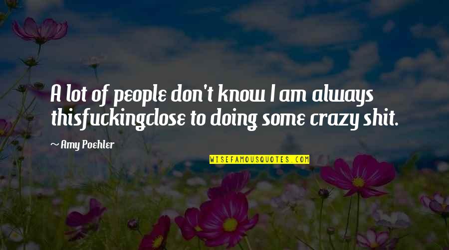 Amy Poehler Quotes By Amy Poehler: A lot of people don't know I am