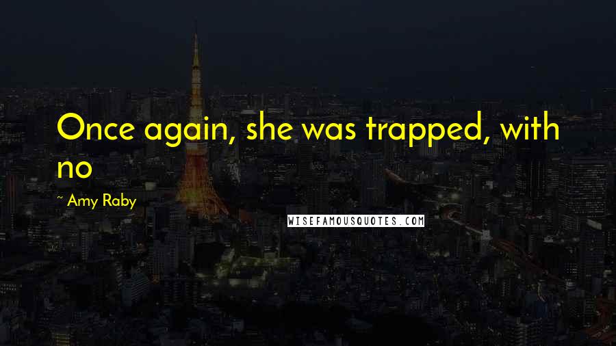 Amy Raby quotes: Once again, she was trapped, with no
