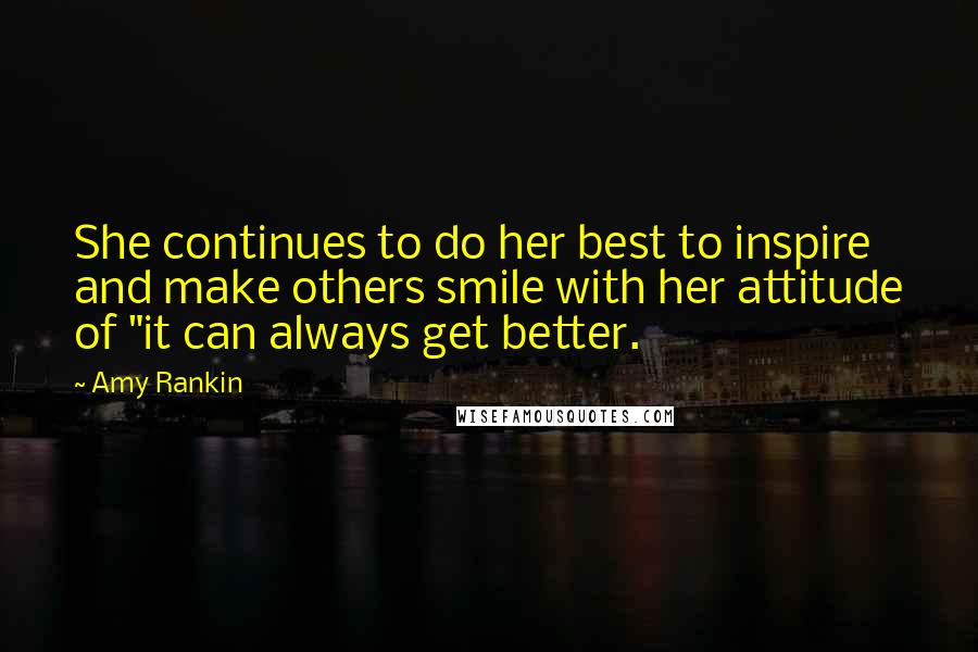 Amy Rankin quotes: She continues to do her best to inspire and make others smile with her attitude of "it can always get better.