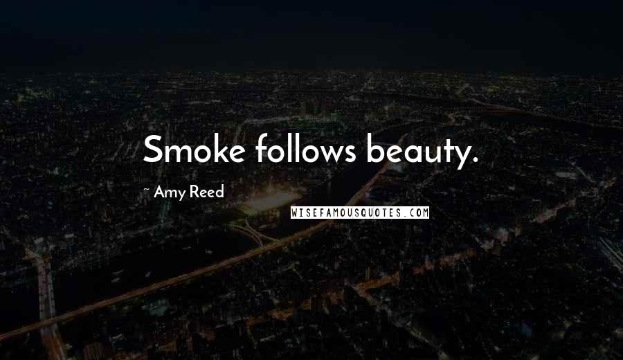 Amy Reed quotes: Smoke follows beauty.