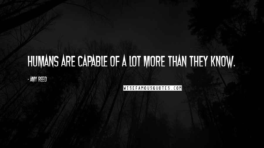 Amy Reed quotes: Humans are capable of a lot more than they know.