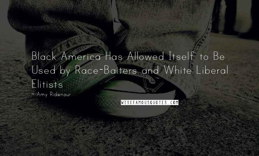 Amy Ridenour quotes: Black America Has Allowed Itself to Be Used by Race-Baiters and White Liberal Elitists