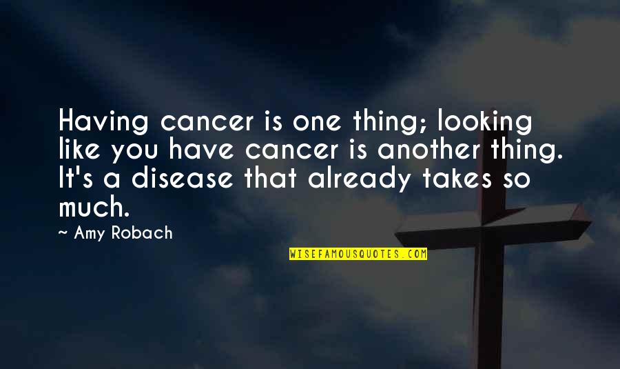 Amy Robach Quotes By Amy Robach: Having cancer is one thing; looking like you