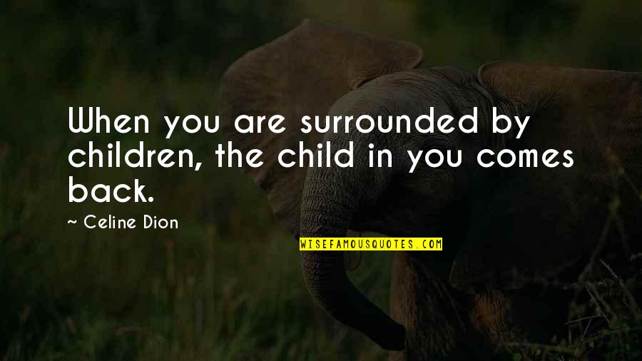 Amy Roloff Quotes By Celine Dion: When you are surrounded by children, the child