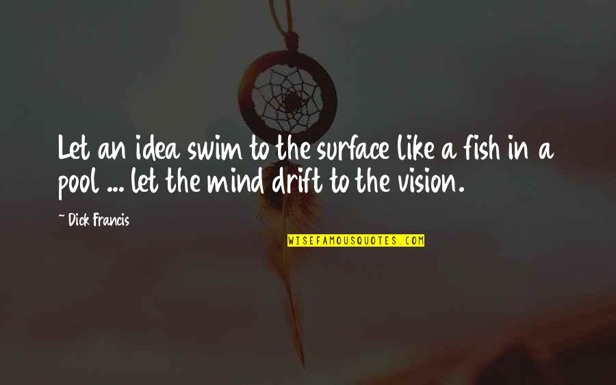 Amy Rory Quotes By Dick Francis: Let an idea swim to the surface like