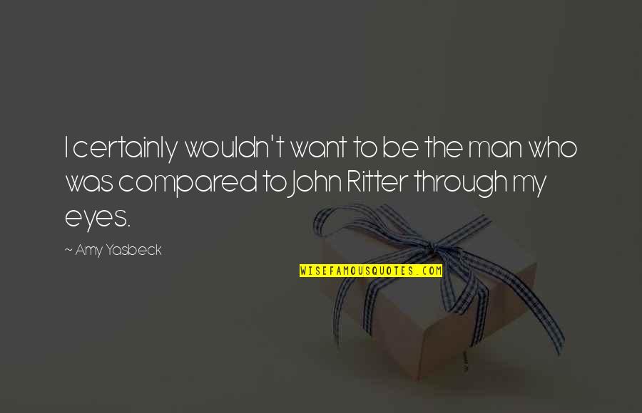 Amy S Eyes Quotes By Amy Yasbeck: I certainly wouldn't want to be the man