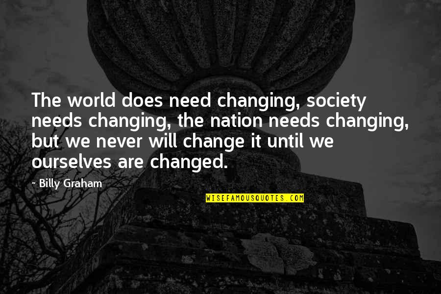 Amy S Eyes Quotes By Billy Graham: The world does need changing, society needs changing,