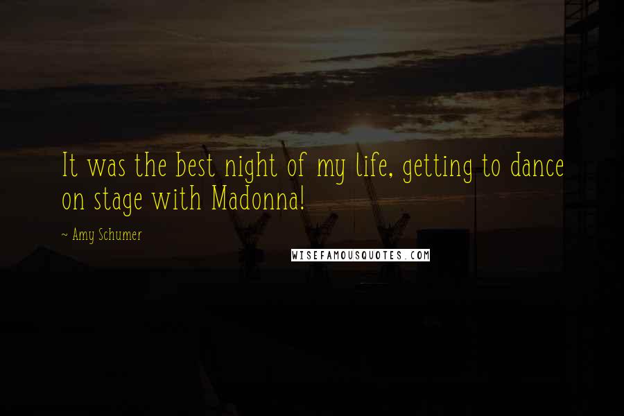 Amy Schumer quotes: It was the best night of my life, getting to dance on stage with Madonna!