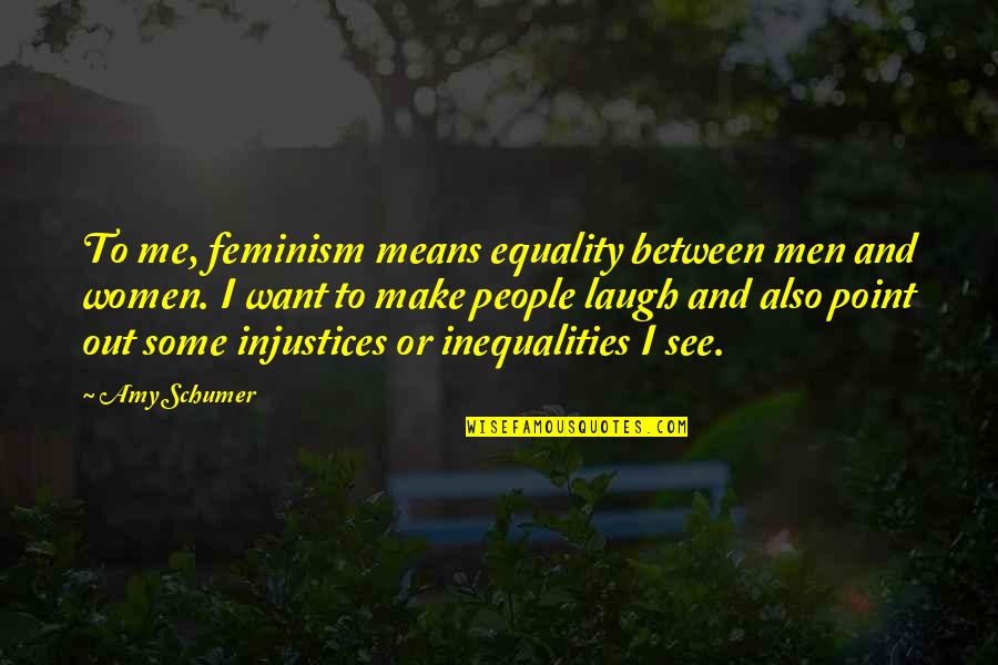 Amy Schumer Quotes By Amy Schumer: To me, feminism means equality between men and