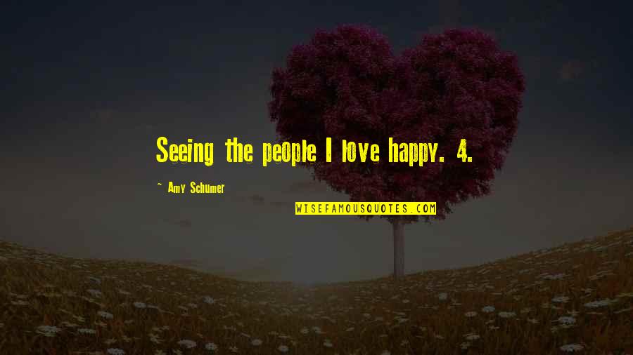 Amy Schumer Quotes By Amy Schumer: Seeing the people I love happy. 4.