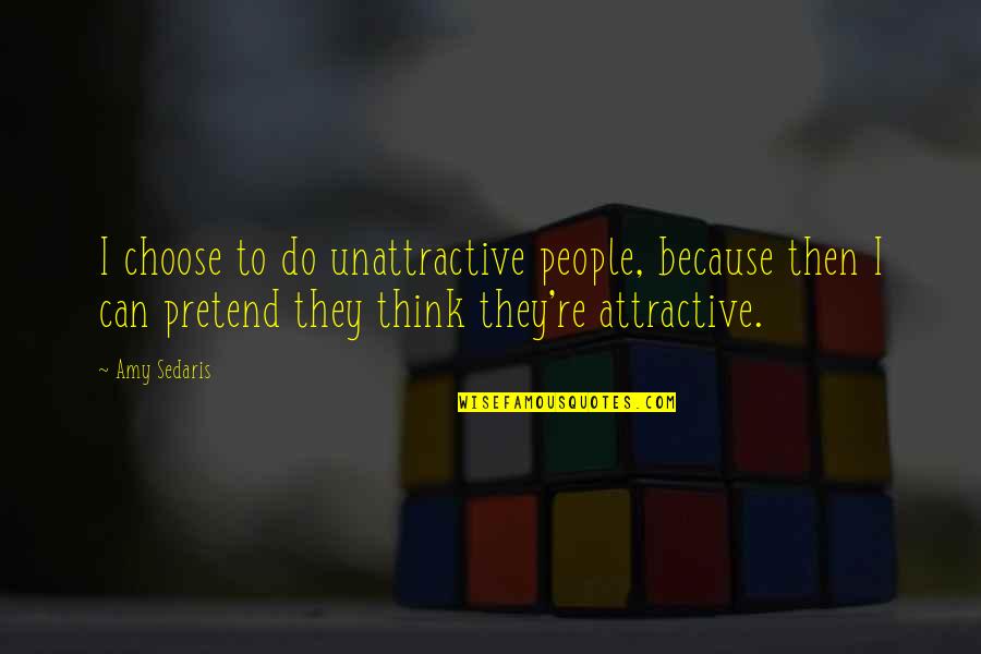 Amy Sedaris Quotes By Amy Sedaris: I choose to do unattractive people, because then