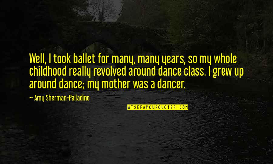 Amy Sherman Palladino Quotes By Amy Sherman-Palladino: Well, I took ballet for many, many years,