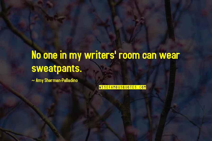 Amy Sherman Palladino Quotes By Amy Sherman-Palladino: No one in my writers' room can wear