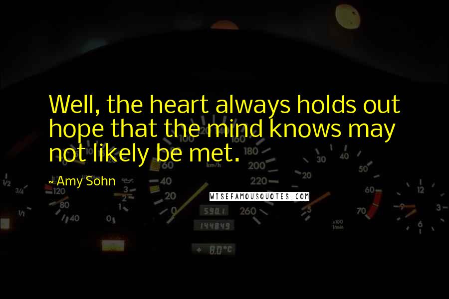 Amy Sohn quotes: Well, the heart always holds out hope that the mind knows may not likely be met.