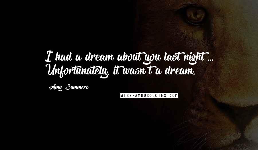 Amy Summers quotes: I had a dream about you last night ... Unfortunately, it wasn't a dream.