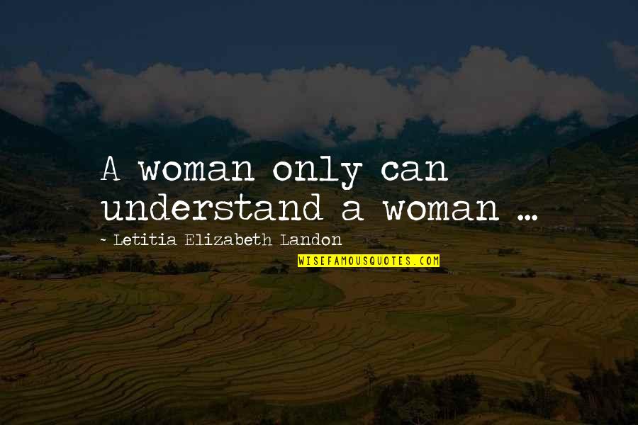 Amy Sumoto Quotes By Letitia Elizabeth Landon: A woman only can understand a woman ...