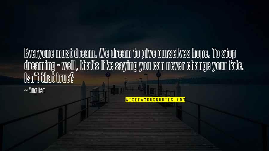 Amy Tan Fate Quotes By Amy Tan: Everyone must dream. We dream to give ourselves
