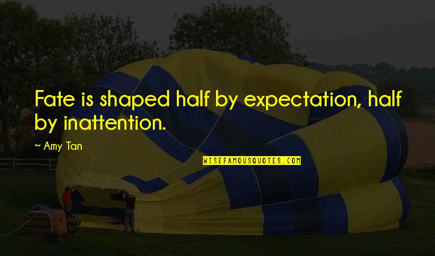 Amy Tan Fate Quotes By Amy Tan: Fate is shaped half by expectation, half by