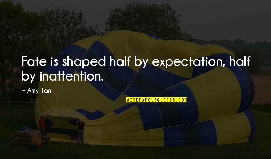 Amy Tan Half And Half Quotes By Amy Tan: Fate is shaped half by expectation, half by