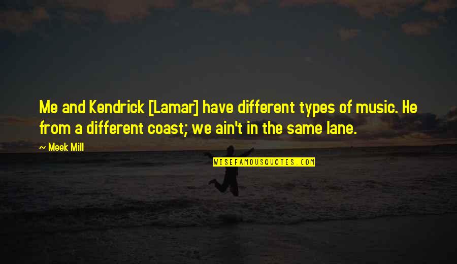 Amy Tan Opposite Of Fate Quotes By Meek Mill: Me and Kendrick [Lamar] have different types of