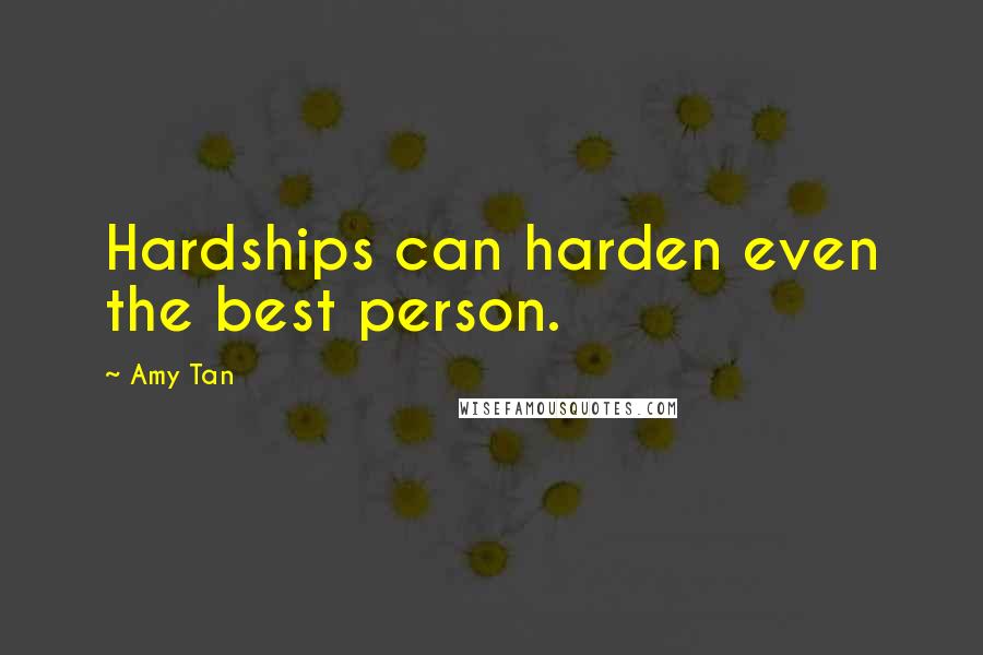 Amy Tan quotes: Hardships can harden even the best person.