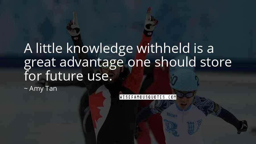 Amy Tan quotes: A little knowledge withheld is a great advantage one should store for future use. Amy Tan quotes: A little knowledge withheld is a great advantage one should store for future use.