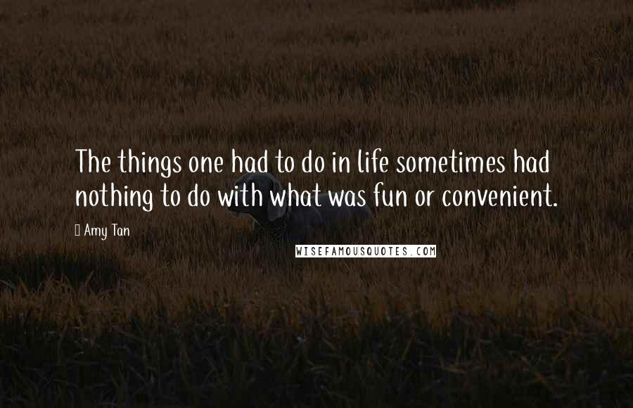 Amy Tan quotes: The things one had to do in life sometimes had nothing to do with what was fun or convenient. Amy Tan quotes: The things one had to do in life sometimes had nothing to do with what was fun or convenient.