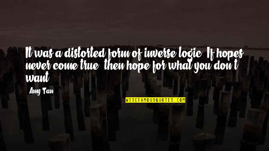 Amy Tan Quotes By Amy Tan: It was a distorted form of inverse logic: