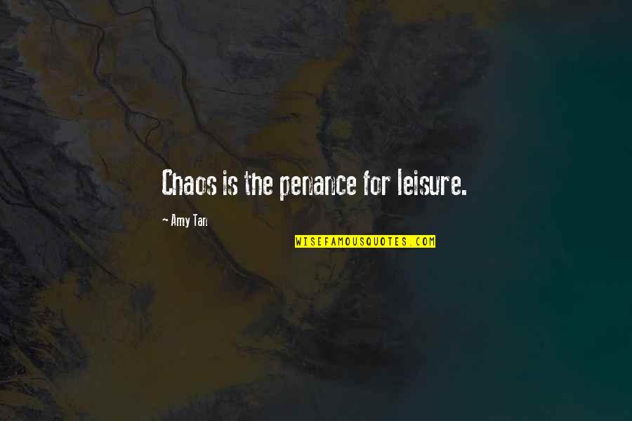 Amy Tan Quotes By Amy Tan: Chaos is the penance for leisure.