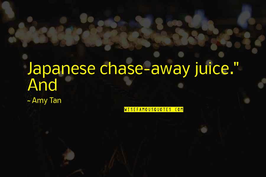 Amy Tan Quotes By Amy Tan: Japanese chase-away juice." And