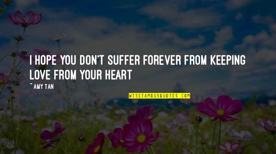 Amy Tan Quotes By Amy Tan: I hope you don't suffer forever from keeping