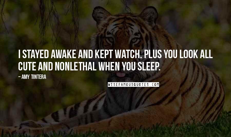 Amy Tintera quotes: I stayed awake and kept watch. Plus you look all cute and nonlethal when you sleep.