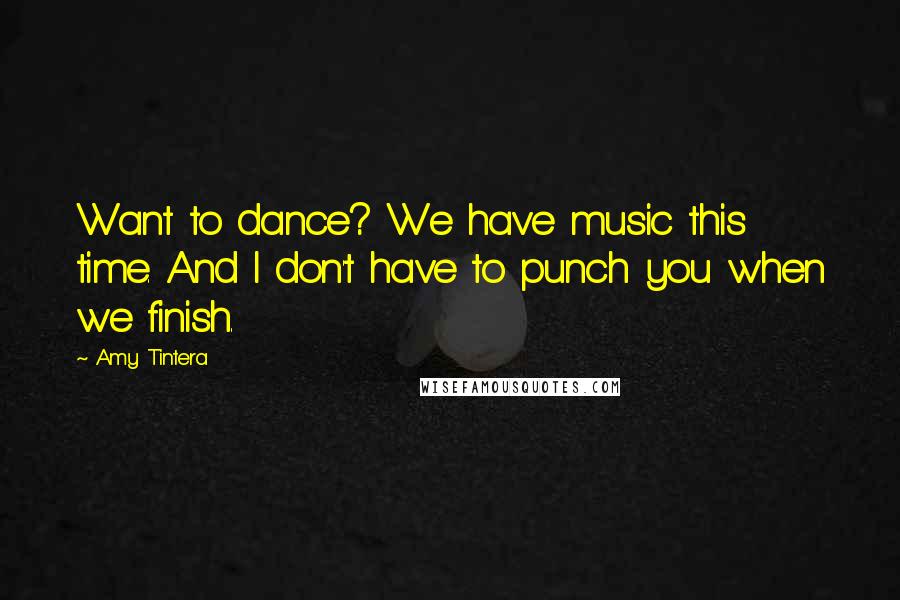 Amy Tintera quotes: Want to dance? We have music this time. And I don't have to punch you when we finish.