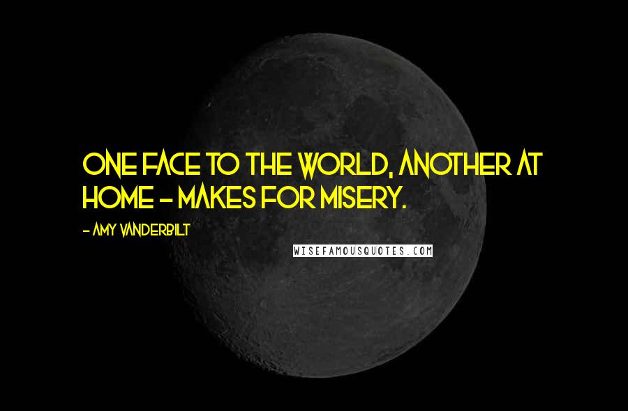 Amy Vanderbilt quotes: One face to the world, another at home - makes for misery.