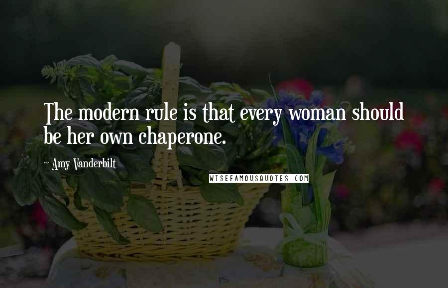 Amy Vanderbilt quotes: The modern rule is that every woman should be her own chaperone.