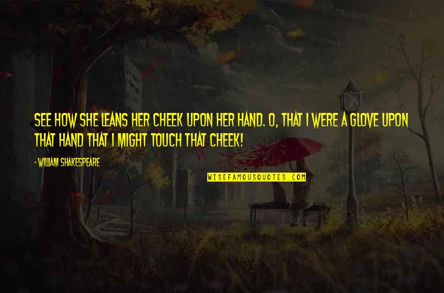 Amy Weintraub Quotes By William Shakespeare: See how she leans her cheek upon her Amy Weintraub Quotes By William Shakespeare: See how she leans her cheek upon her