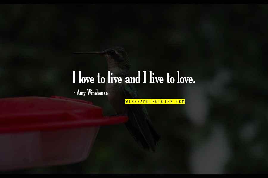 Amy Winehouse Love Quotes By Amy Winehouse: I love to live and I live to