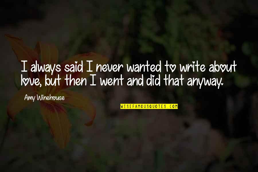 Amy Winehouse Love Quotes By Amy Winehouse: I always said I never wanted to write