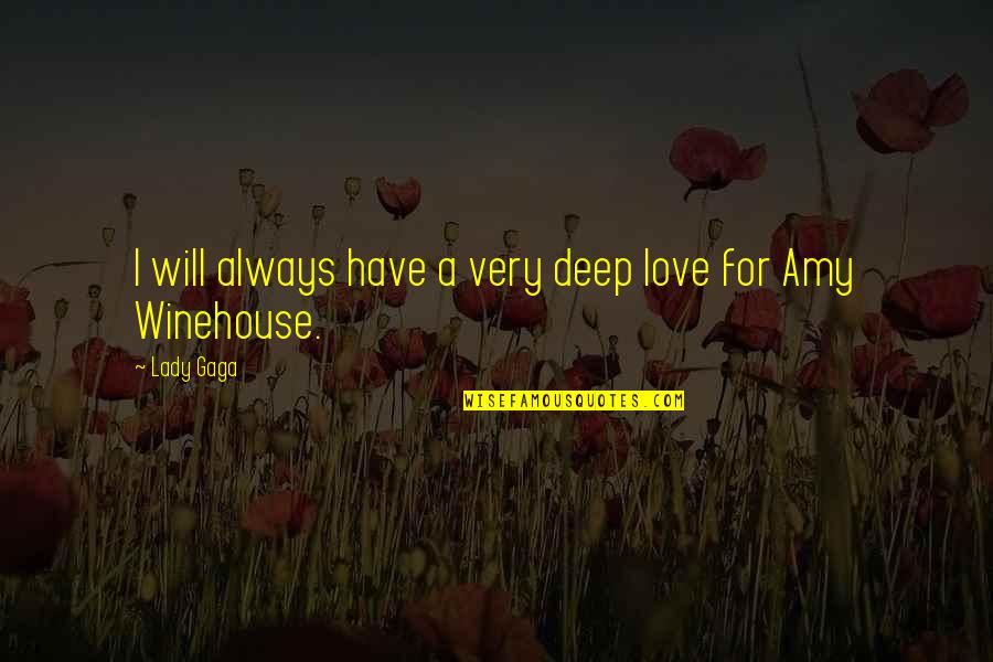 Amy Winehouse Love Quotes By Lady Gaga: I will always have a very deep love