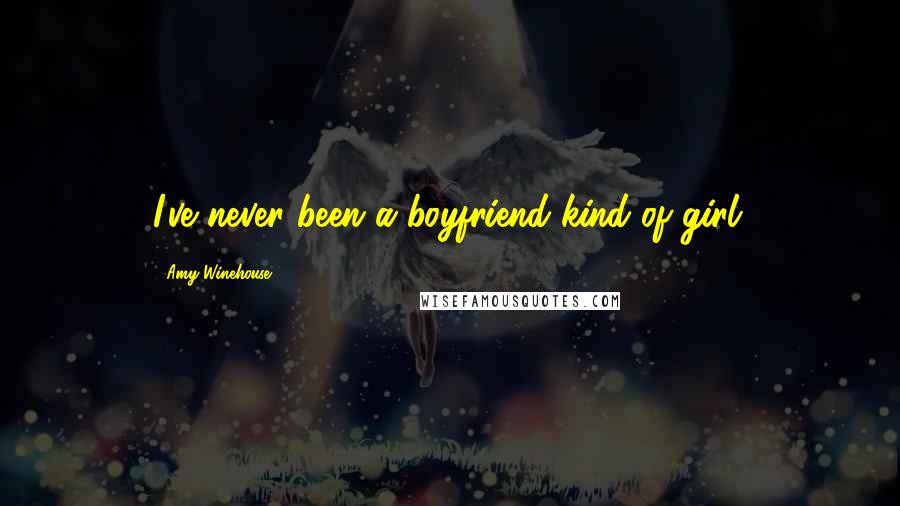 Amy Winehouse quotes: I've never been a boyfriend kind of girl.