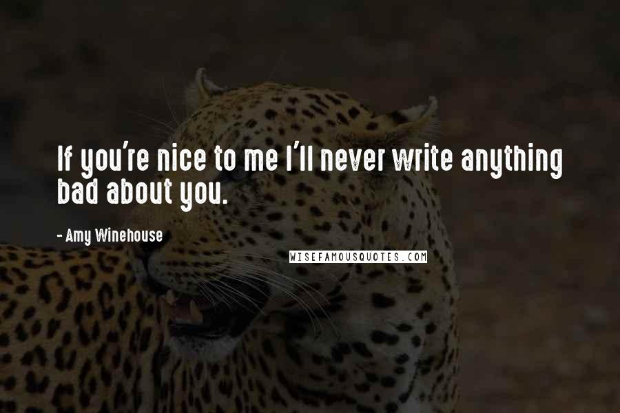 Amy Winehouse quotes: If you're nice to me I'll never write anything bad about you.