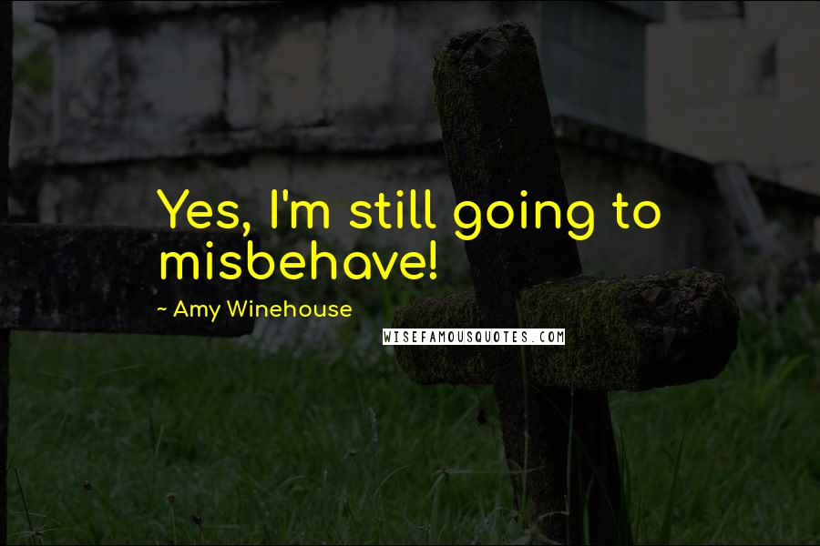 Amy Winehouse quotes: Yes, I'm still going to misbehave!
