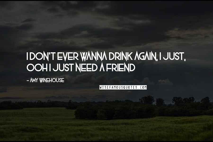 Amy Winehouse quotes: I don't ever wanna drink again, I just, ooh I just need a friend